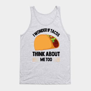 I Wonder If Tacos Think About Me Too for Taco Lovers Tank Top